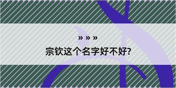 宗钦这个名字好不好?