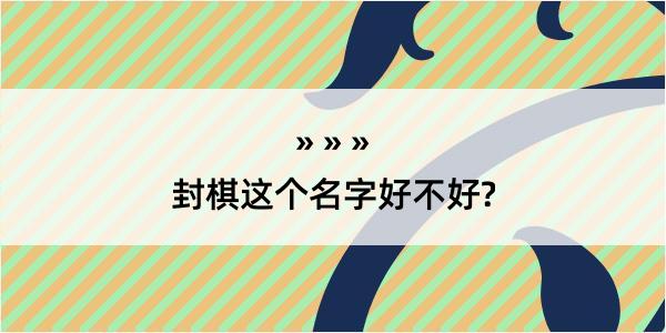 封棋这个名字好不好?