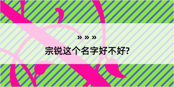 宗锐这个名字好不好?