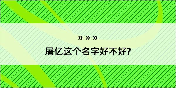 屠亿这个名字好不好?