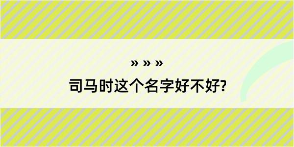 司马时这个名字好不好?