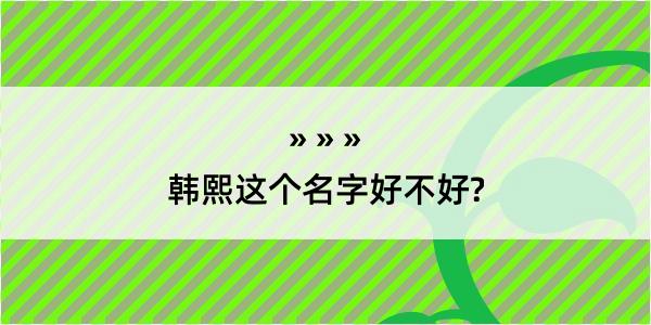 韩熙这个名字好不好?