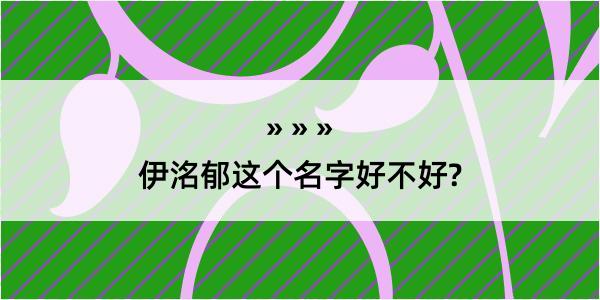 伊洺郁这个名字好不好?