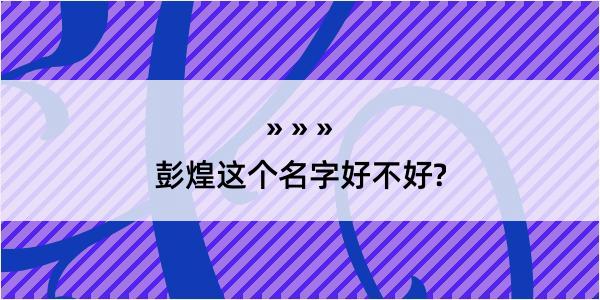 彭煌这个名字好不好?