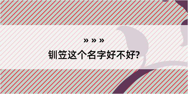 钏笠这个名字好不好?