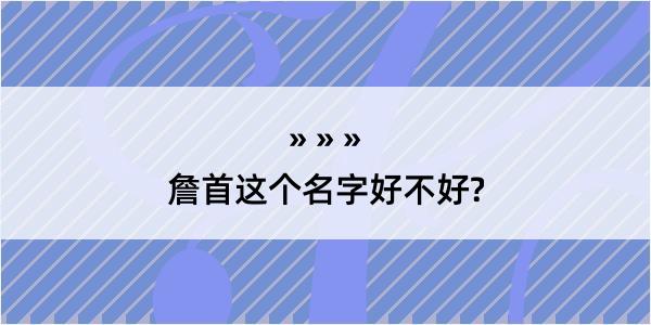 詹首这个名字好不好?