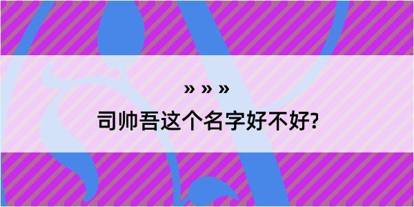 司帅吾这个名字好不好?