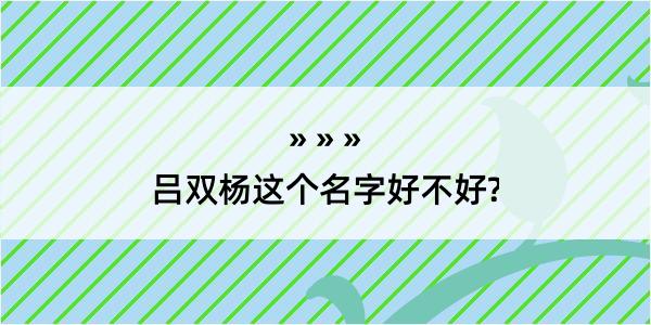 吕双杨这个名字好不好?