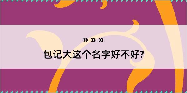 包记大这个名字好不好?