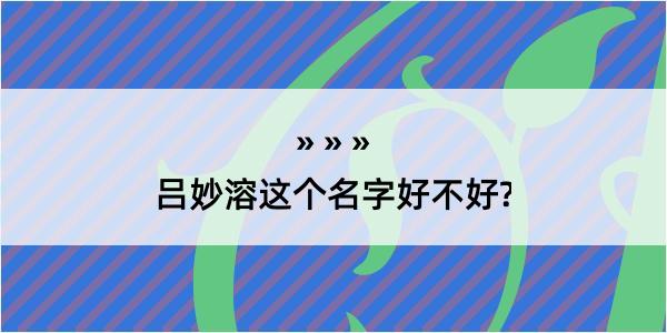 吕妙溶这个名字好不好?