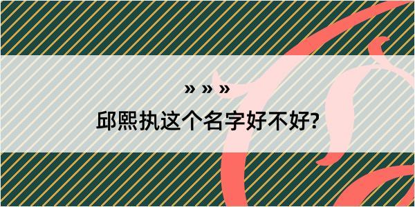 邱熙执这个名字好不好?