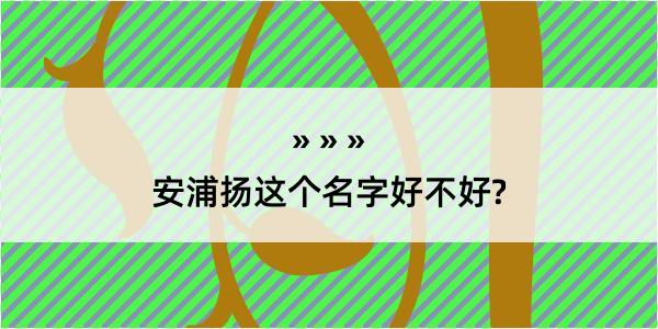 安浦扬这个名字好不好?