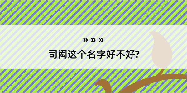 司闳这个名字好不好?