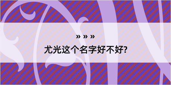 尤光这个名字好不好?