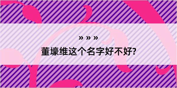 董壕维这个名字好不好?