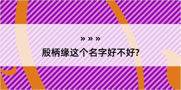 殷柄缘这个名字好不好?