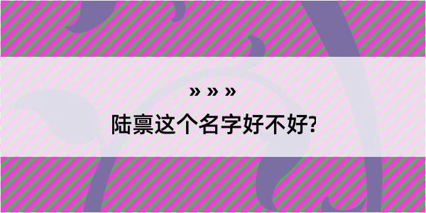 陆禀这个名字好不好?