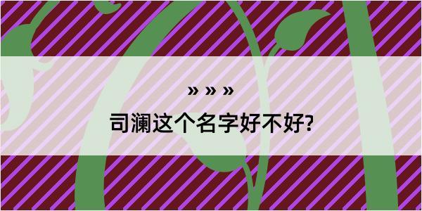 司澜这个名字好不好?