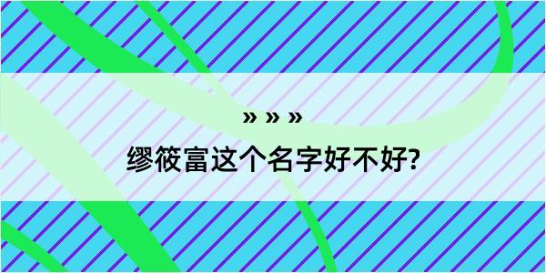 缪筱富这个名字好不好?