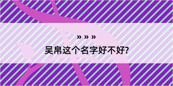 吴帛这个名字好不好?