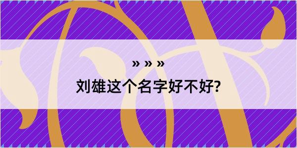 刘雄这个名字好不好?