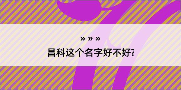 昌科这个名字好不好?