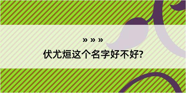 伏尤烜这个名字好不好?