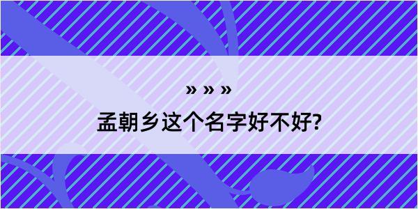 孟朝乡这个名字好不好?