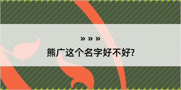 熊广这个名字好不好?