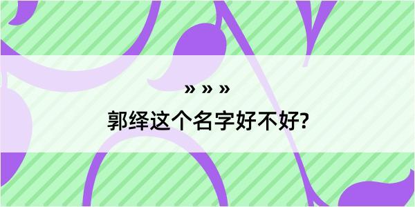 郭绎这个名字好不好?