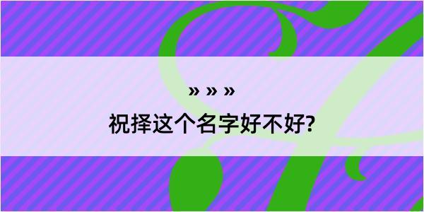 祝择这个名字好不好?