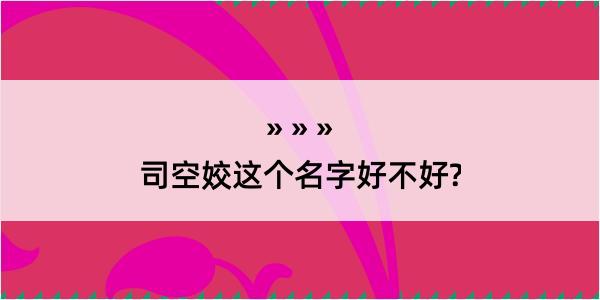 司空姣这个名字好不好?