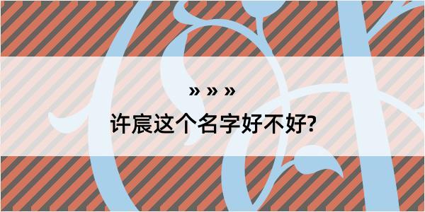 许宸这个名字好不好?