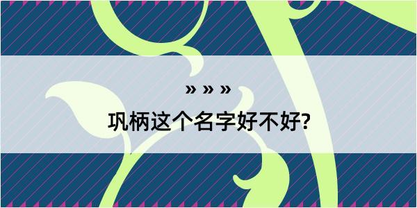 巩柄这个名字好不好?