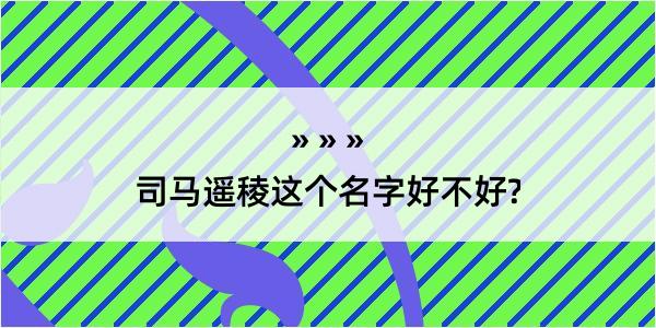 司马遥稜这个名字好不好?