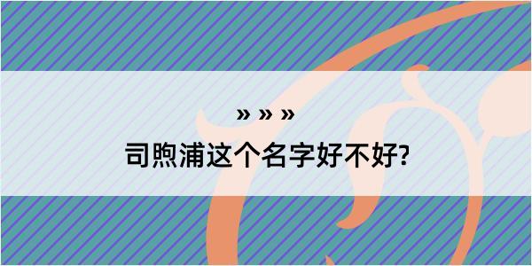 司煦浦这个名字好不好?