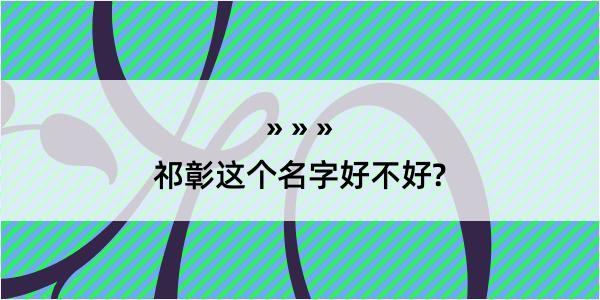 祁彰这个名字好不好?