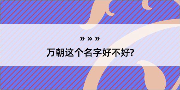 万朝这个名字好不好?