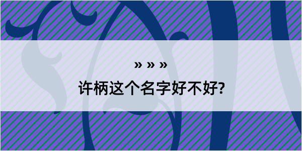 许柄这个名字好不好?