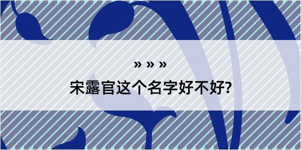 宋露官这个名字好不好?