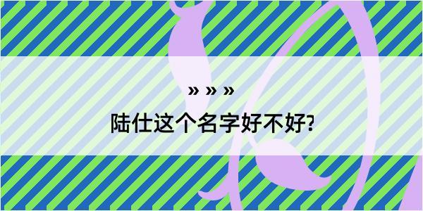 陆仕这个名字好不好?