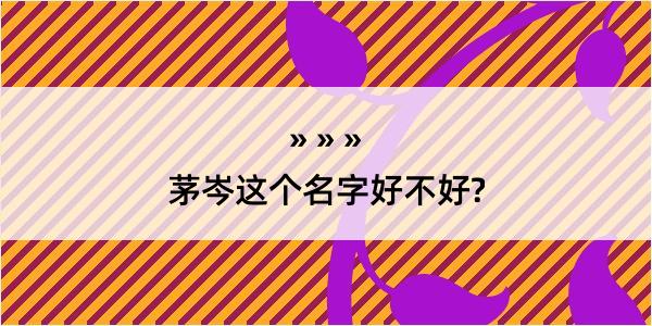 茅岑这个名字好不好?