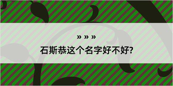 石斯恭这个名字好不好?