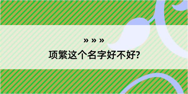 项繁这个名字好不好?