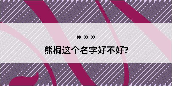 熊桐这个名字好不好?