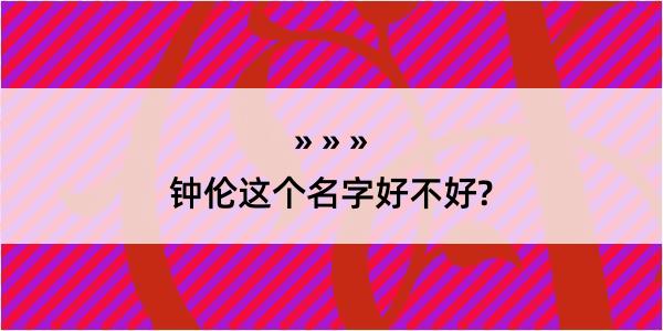 钟伦这个名字好不好?