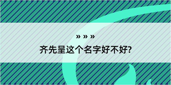 齐先呈这个名字好不好?