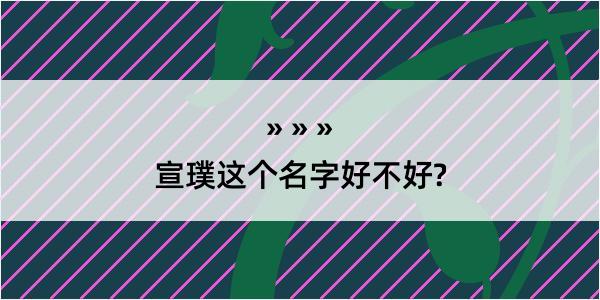 宣璞这个名字好不好?