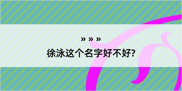 徐泳这个名字好不好?