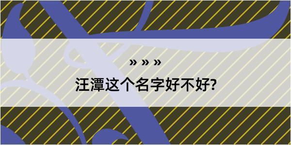 汪潭这个名字好不好?